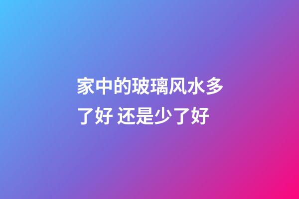家中的玻璃风水多了好 还是少了好